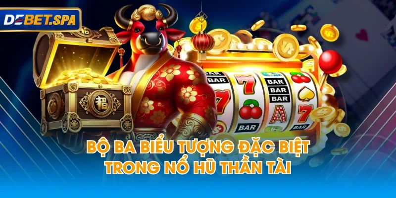 Bộ ba biểu tượng đặc biệt trong nổ hũ thần tài Bộ ba biểu tượng đặc biệt trong nổ hũ thần tài