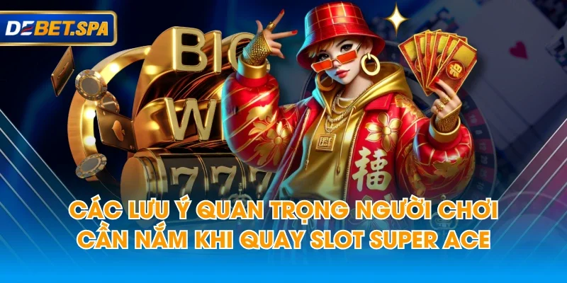 Các lưu ý quan trọng người chơi cần nắm khi quay slot Super Ace Các lưu ý quan trọng người chơi cần nắm khi quay slot Super Ace