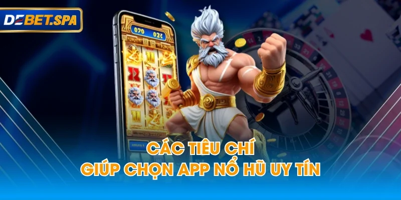 Các tiêu chí giúp chọn app nổ hũ uy tín Các tiêu chí giúp chọn app nổ hũ uy tín