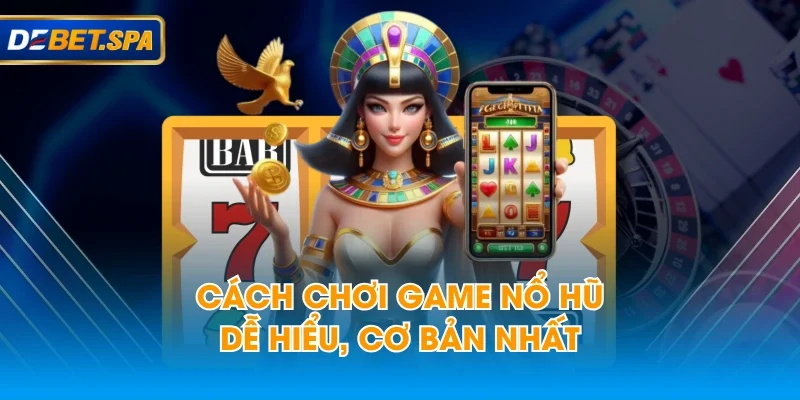 Cách chơi game nổ hũ dễ hiểu, cơ bản nhất