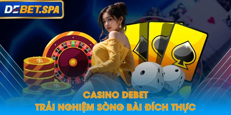 Casino DEBET trải nghiệm sòng bài đích thực Casino DEBET trải nghiệm sòng bài đích thực