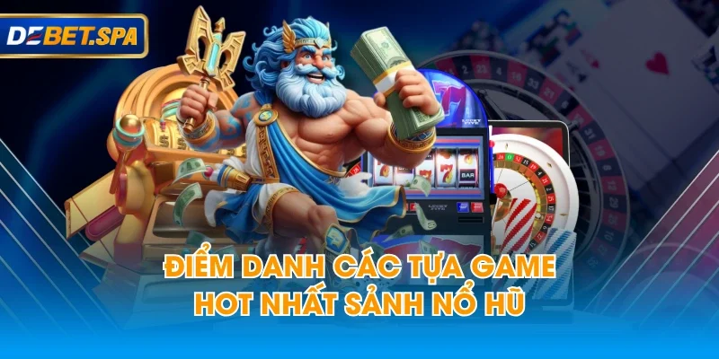 Điểm danh các tựa game hot nhất sảnh nổ hũ Điểm danh các tựa game hot nhất sảnh nổ hũ