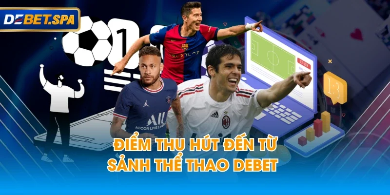Điểm thu hút đến từ sảnh thể thao DEBET Điểm thu hút đến từ sảnh thể thao DEBET