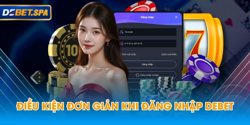 Điều kiện đơn giản khi đăng nhập DEBET Điều kiện đơn giản khi đăng nhập DEBET
