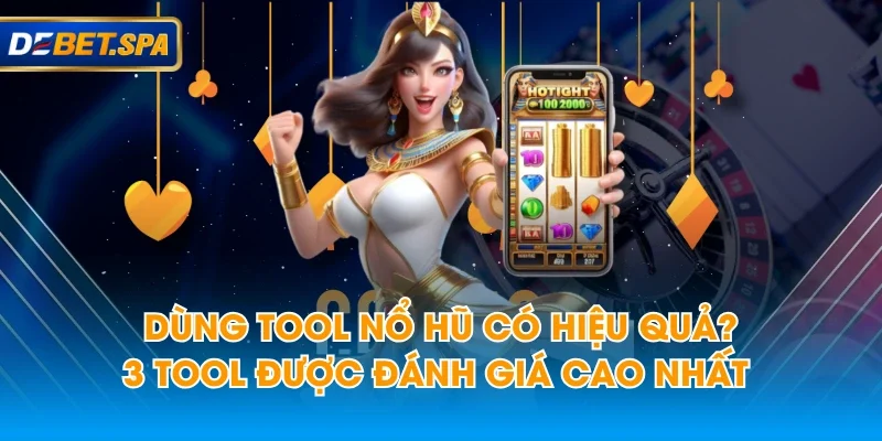 Dùng Tool Nổ Hũ Có Hiệu Quả? 3 Tool Được Đánh Giá Cao Nhất 