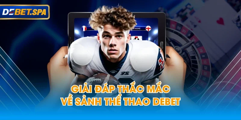 Giải đáp thắc mắc về sảnh thể thao DEBET Giải đáp thắc mắc về sảnh thể thao DEBET