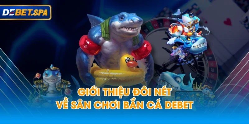 Giới thiệu đôi nét về sân chơi bắn cá DEBET Giới thiệu đôi nét về sân chơi bắn cá DEBET