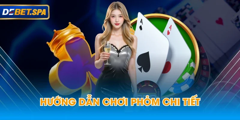 Hướng dẫn chơi phỏm chi tiết Hướng dẫn chơi phỏm chi tiết