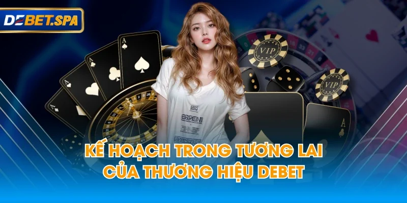 Kế hoạch trong tương lai của thương hiệu DEBET Kế hoạch trong tương lai của thương hiệu DEBET