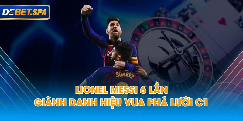 Lionel Messi 6 lần giành danh hiệu vua phá lưới C1 Lionel Messi 6 lần giành danh hiệu vua phá lưới C1