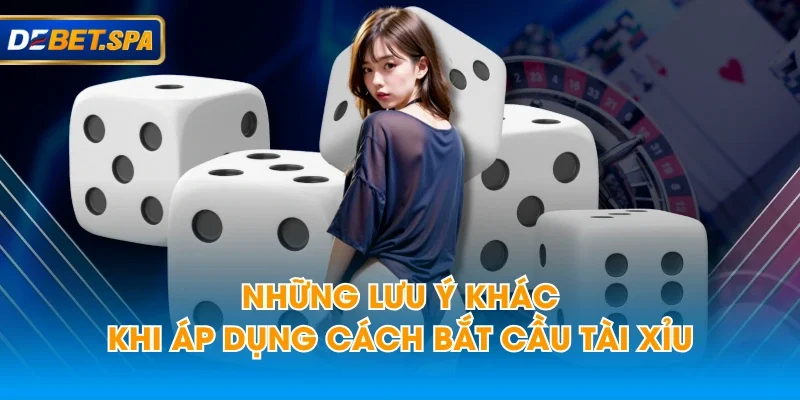 Những lưu ý khác khi áp dụng cách bắt cầu tài xỉu Những lưu ý khác khi áp dụng cách bắt cầu tài xỉu