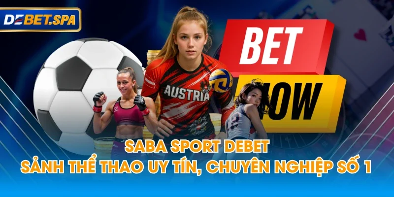 Saba Sport DEBET - Sảnh Thể Thao Uy Tín, Chuyên Nghiệp Số 1