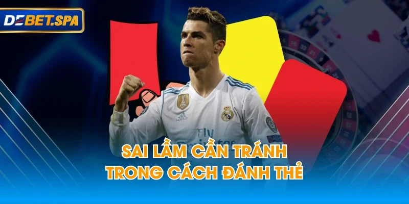 Sai lầm cần tránh trong cách đánh thẻ Sai lầm cần tránh trong cách đánh thẻ