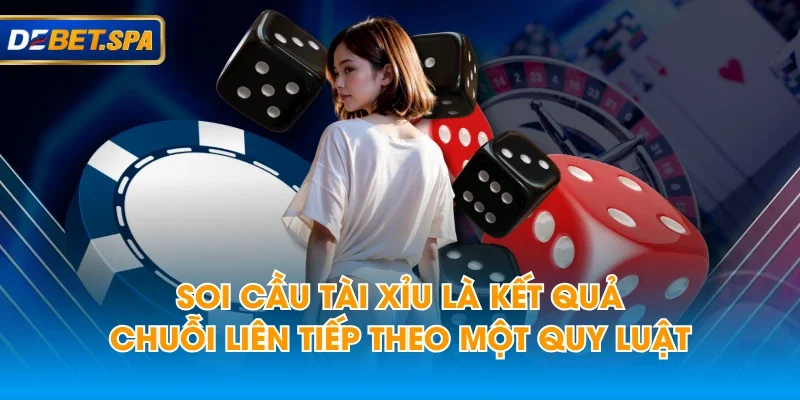Soi cầu Tài Xỉu là kết quả chuỗi liên tiếp theo một quy luật Soi cầu Tài Xỉu là kết quả chuỗi liên tiếp theo một quy luật