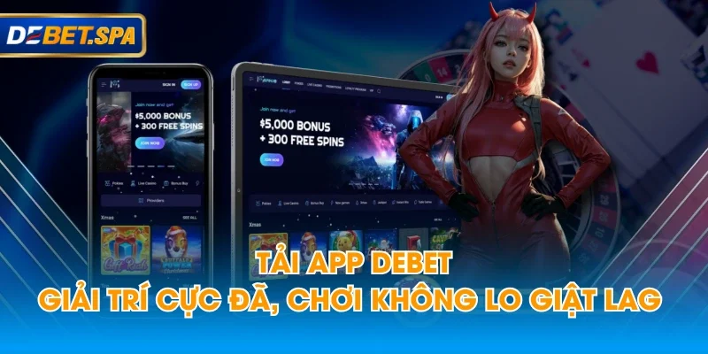 Tải App DEBET - Giải Trí Cực Đã, Chơi Không Lo Giật Lag