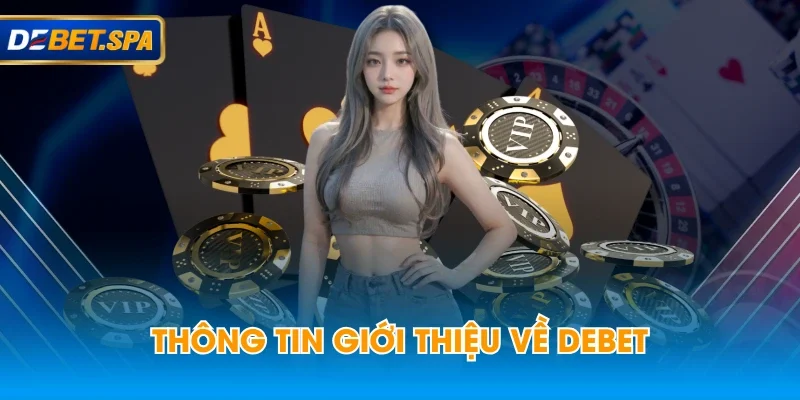 Thông tin giới thiệu về DEBET Thông tin giới thiệu về DEBET