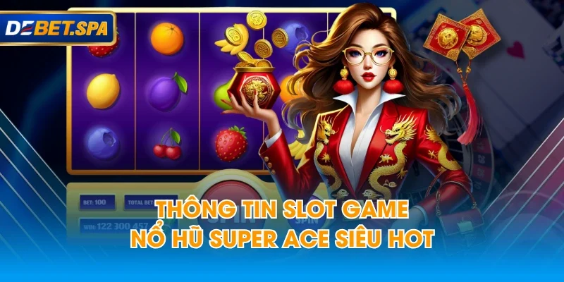 Thông tin slot game nổ hũ super ace siêu hot Thông tin slot game nổ hũ super ace siêu hot