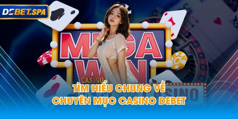 Tìm hiểu chung về chuyên mục casino DEBET Tìm hiểu chung về chuyên mục casino DEBET