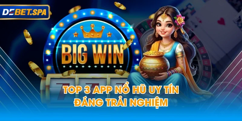 Top 3 app nổ hũ uy tín, đáng trải nghiệm Top 3 app nổ hũ uy tín, đáng trải nghiệm