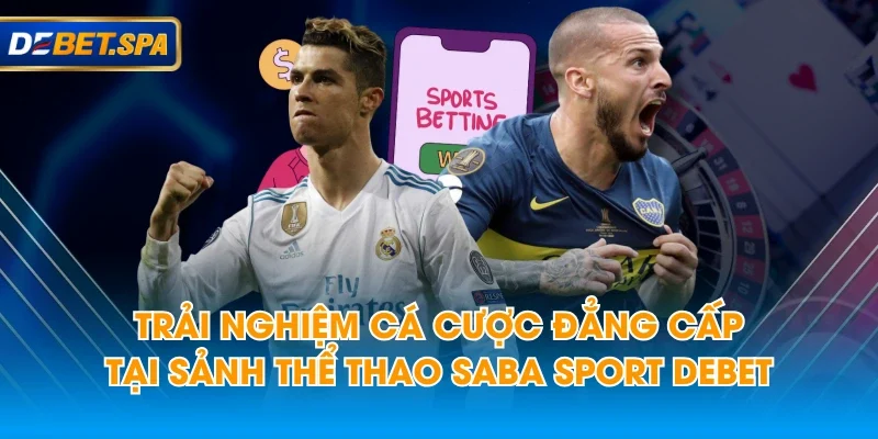 Trải nghiệm cá cược đẳng cấp tại sảnh thể thao Saba Sport DEBET Trải nghiệm cá cược đẳng cấp tại sảnh thể thao Saba Sport DEBET