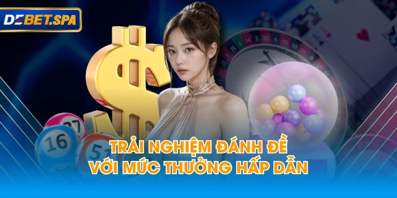 Trải nghiệm đánh đề với mức thưởng hấp dẫn Trải nghiệm đánh đề với mức thưởng hấp dẫn