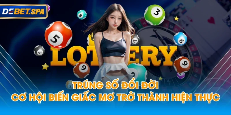 Trúng Số Đổi Đời - Cơ Hội Biến Giấc Mơ Trở Thành Hiện Thực