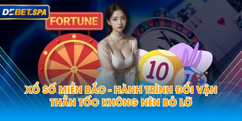 Xổ Số Miền Bắc - Hành Trình Đổi Vận Thần Tốc Không Nên Bỏ Lỡ